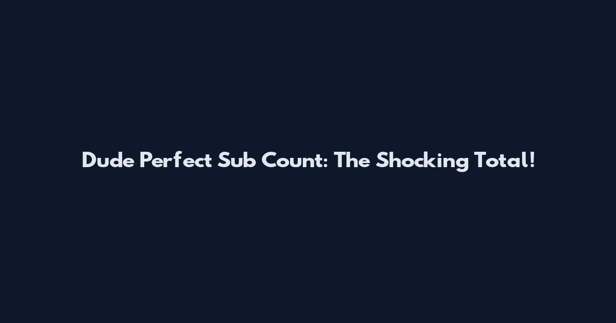 Dude Perfect Sub Count: The Shocking Total!