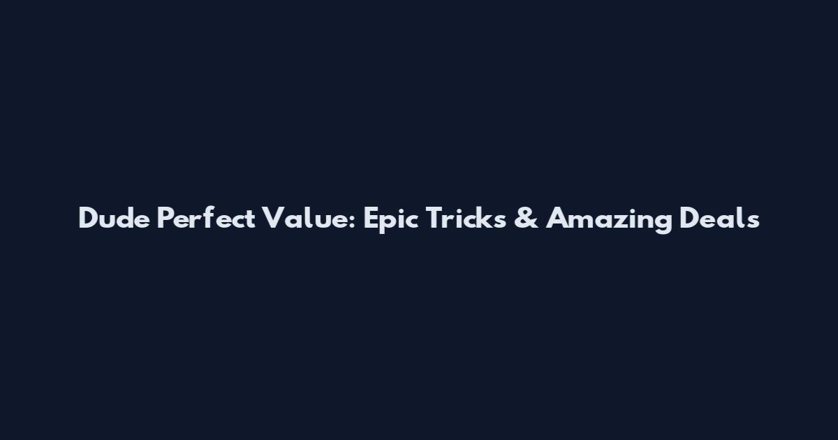 Dude Perfect Value: Epic Tricks & Amazing Deals