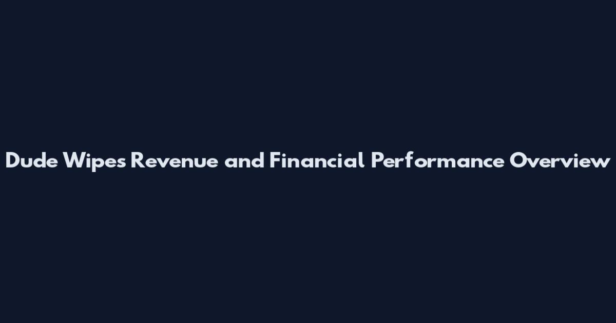 Dude Wipes Revenue and Financial Performance Overview