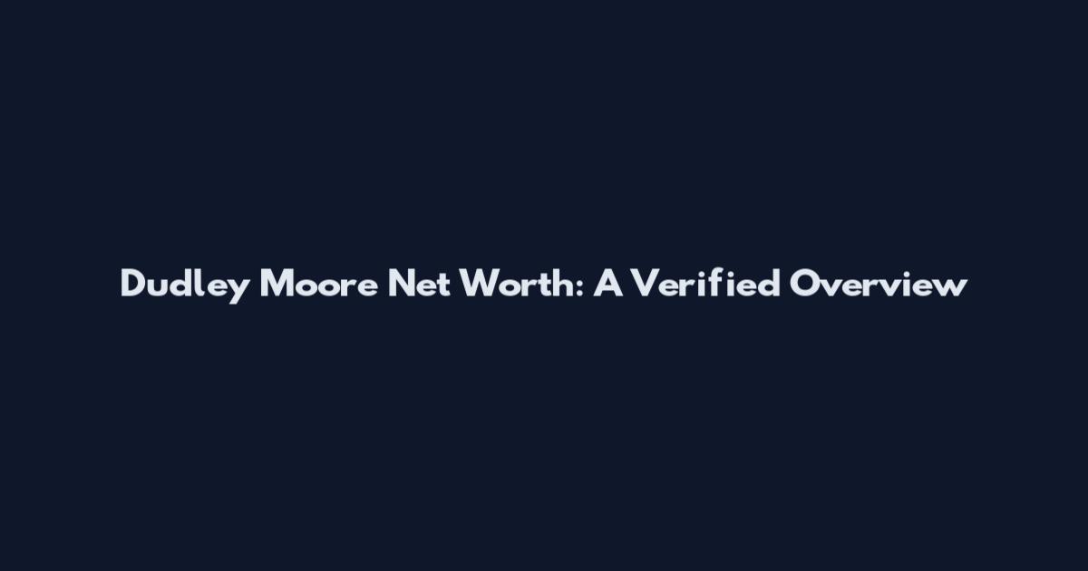 Dudley Moore Net Worth: A Verified Overview