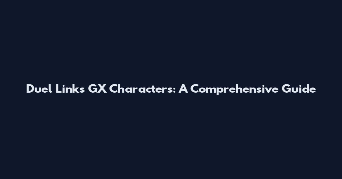Duel Links GX Characters: A Comprehensive Guide