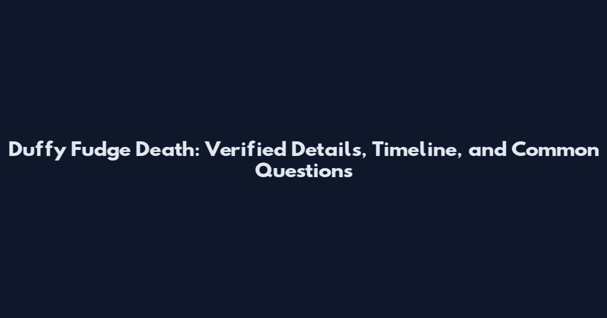 Duffy Fudge Death: Verified Details, Timeline, and Common Questions