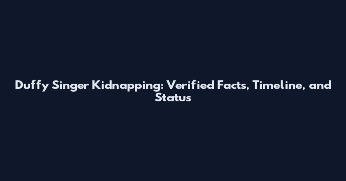 Duffy Singer Kidnapping: Verified Facts, Timeline, and Status