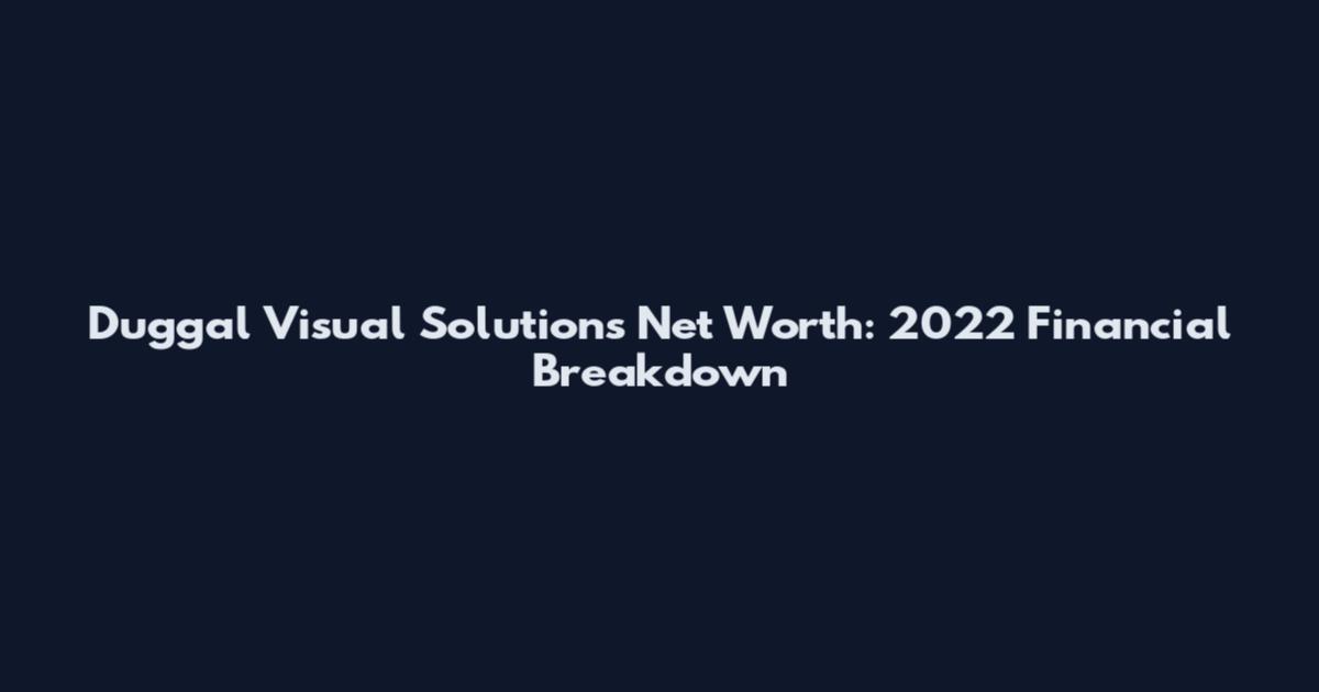 Duggal Visual Solutions Net Worth: 2022 Financial Breakdown