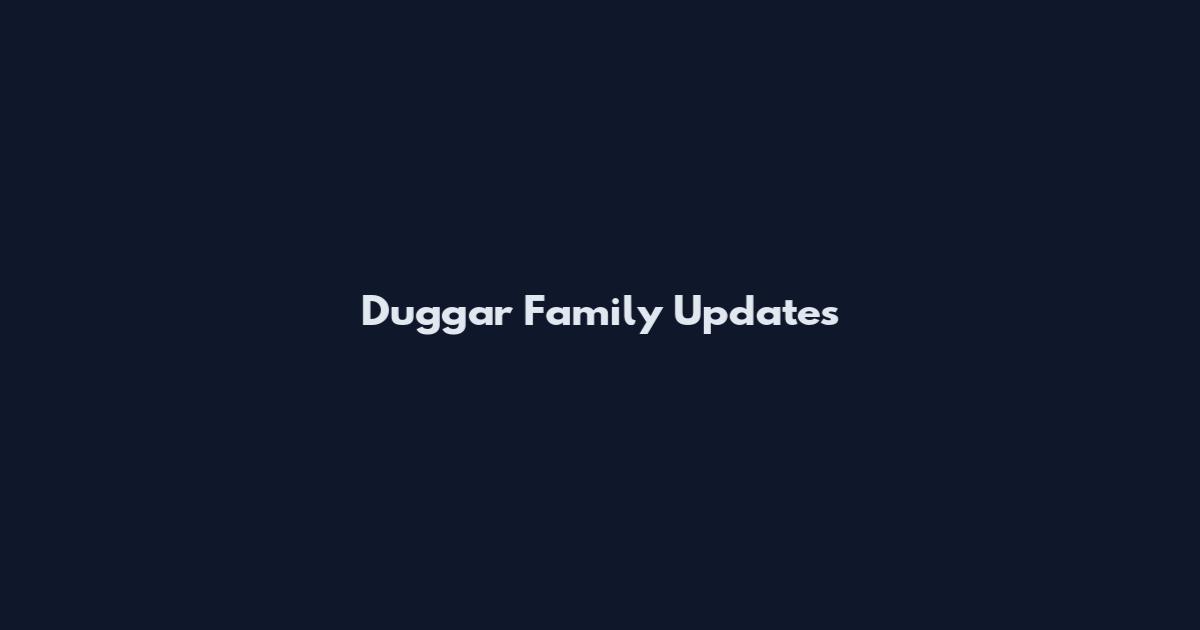 Duggar Family Updates
