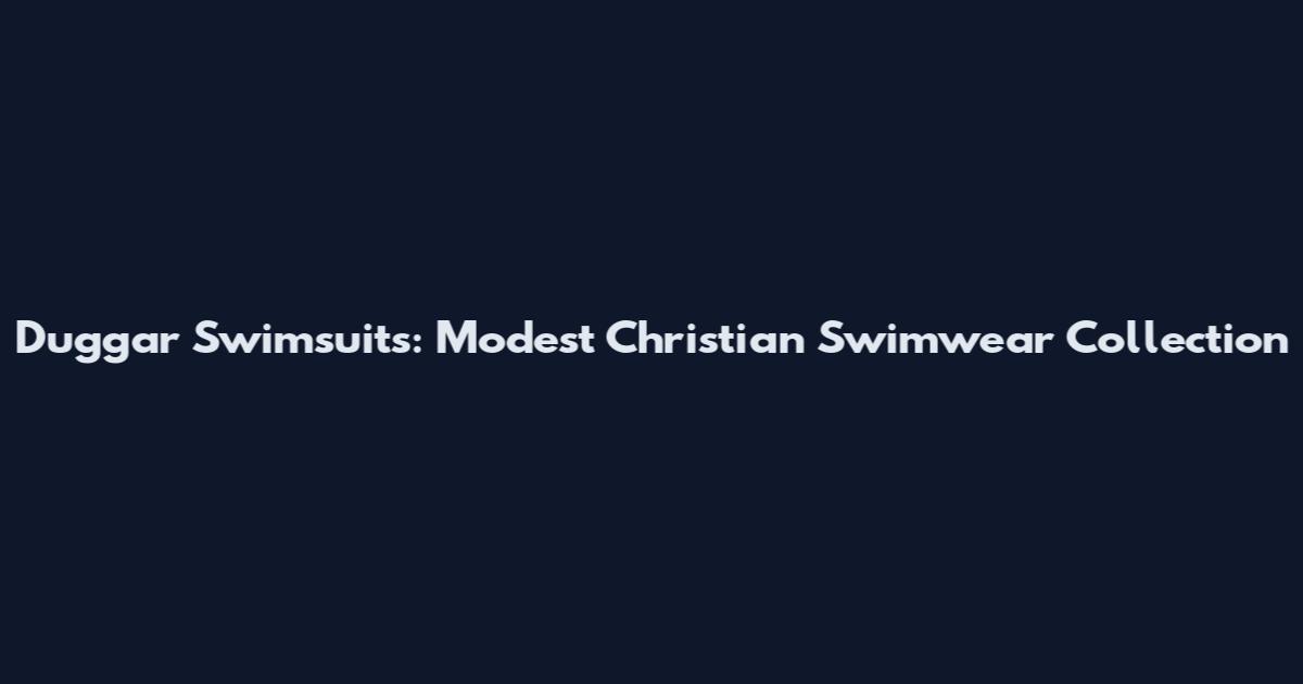 Duggar Swimsuits: Modest Christian Swimwear Collection