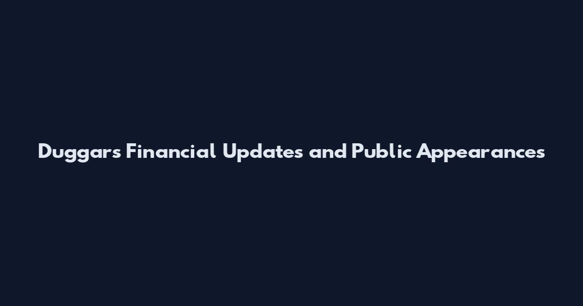 Duggars Financial Updates and Public Appearances