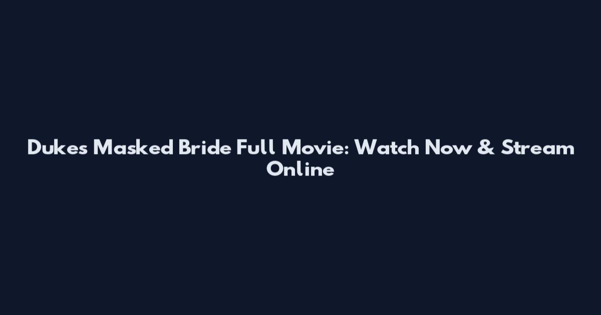 Duke's Masked Bride Full Movie: Watch Now & Stream Online