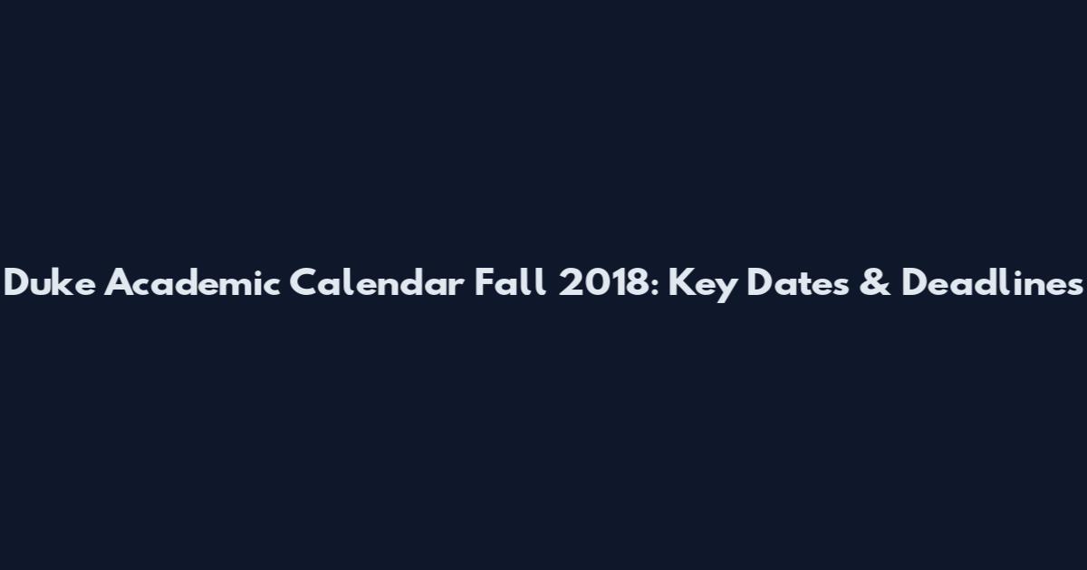 Duke Academic Calendar Fall 2018: Key Dates & Deadlines
