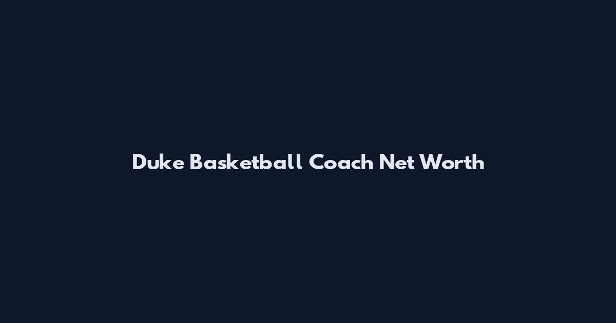 Duke Basketball Coach Net Worth