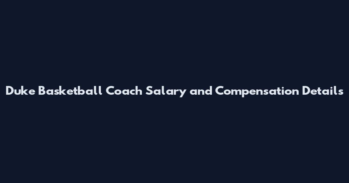 Duke Basketball Coach Salary and Compensation Details