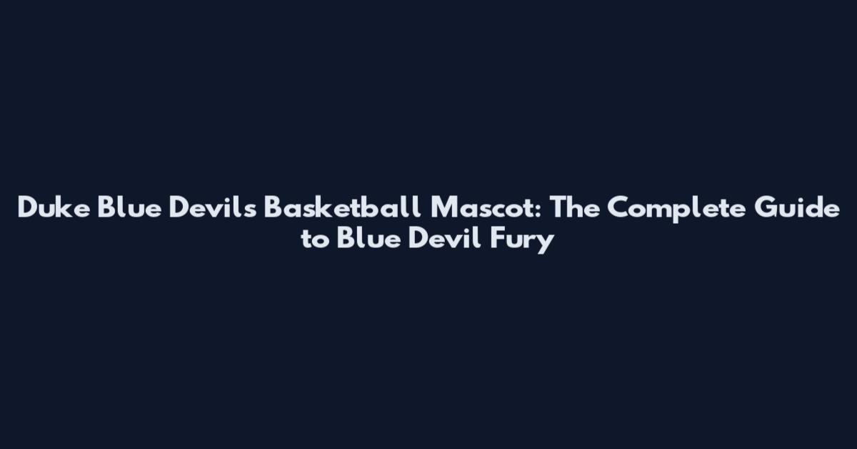 Duke Blue Devils Basketball Mascot: The Complete Guide to Blue Devil Fury
