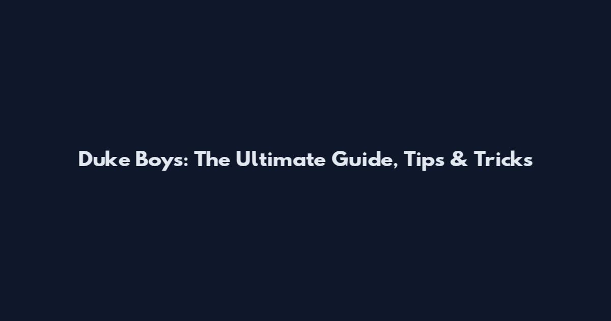 Duke Boys: The Ultimate Guide, Tips & Tricks