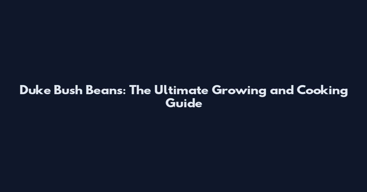 Duke Bush Beans: The Ultimate Growing and Cooking Guide