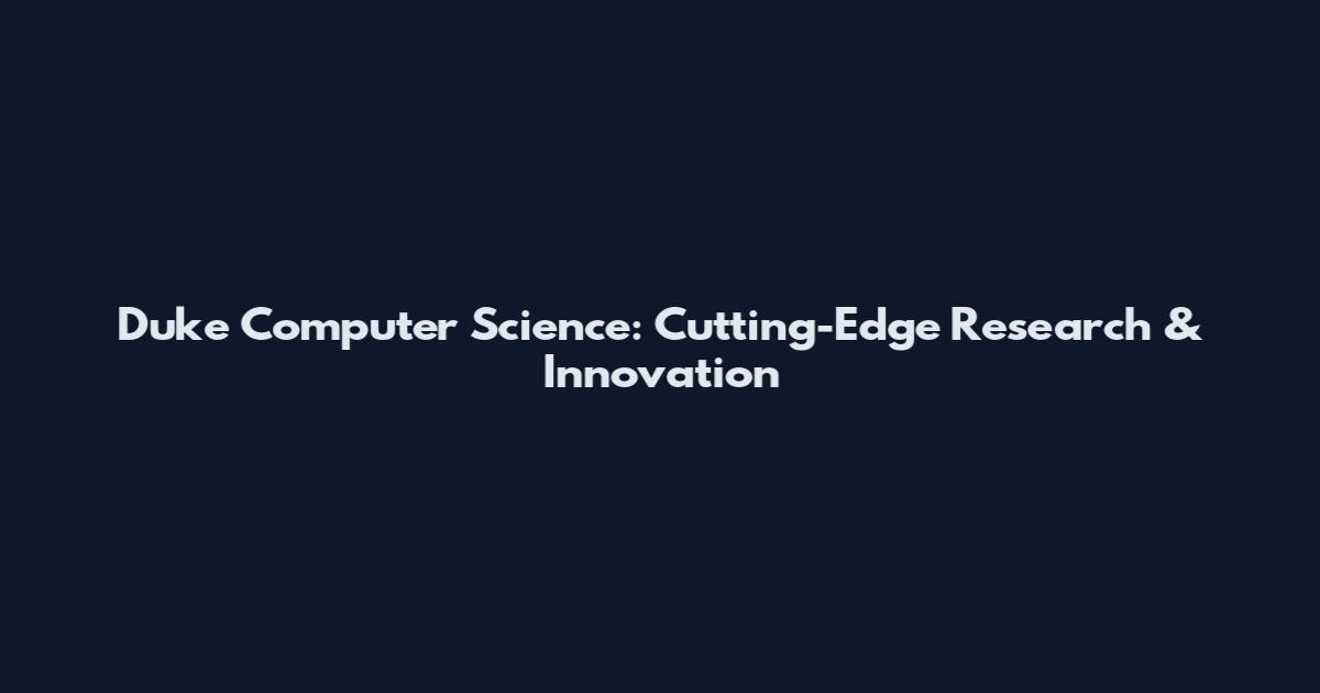Duke Computer Science: Cutting-Edge Research & Innovation