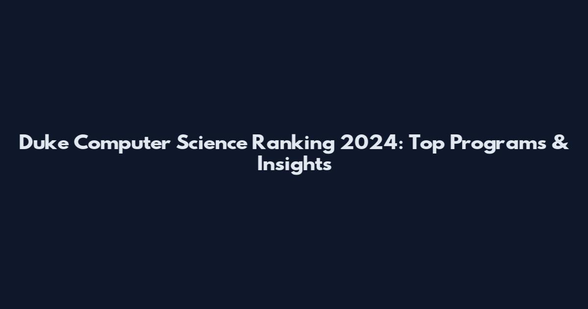 Duke Computer Science Ranking 2024: Top Programs & Insights