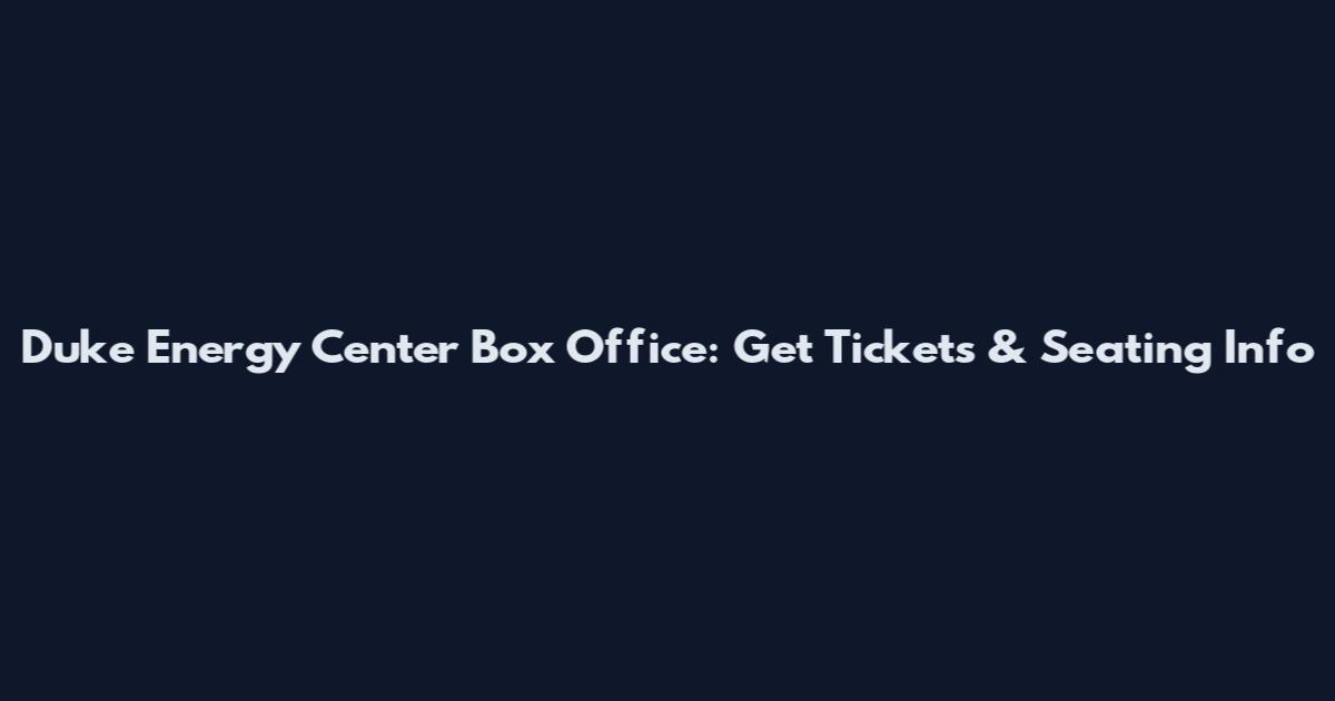 Duke Energy Center Box Office: Get Tickets & Seating Info