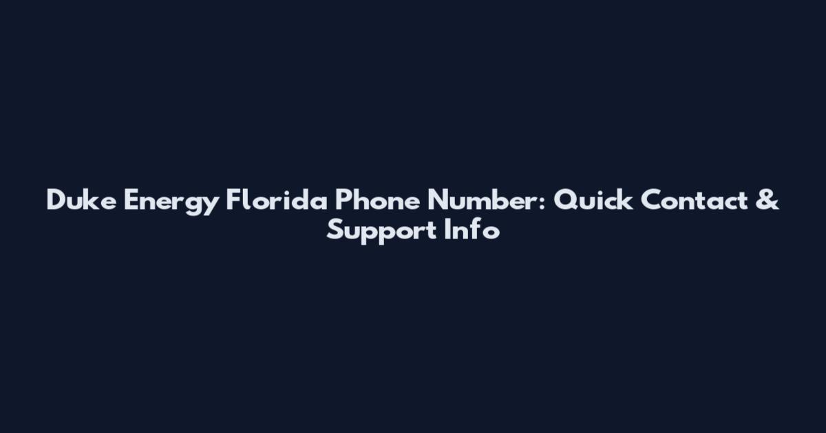 Duke Energy Florida Phone Number: Quick Contact & Support Info