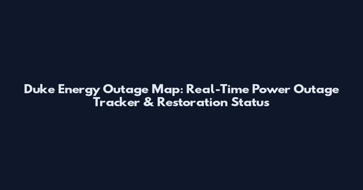 Duke Energy Outage Map: Real-Time Power Outage Tracker & Restoration Status