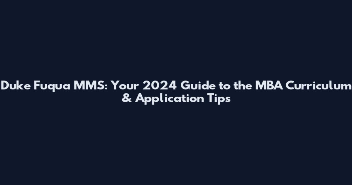 Duke Fuqua MMS: Your 2024 Guide to the MBA Curriculum & Application Tips