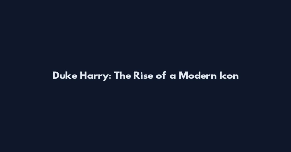 Duke Harry: The Rise of a Modern Icon