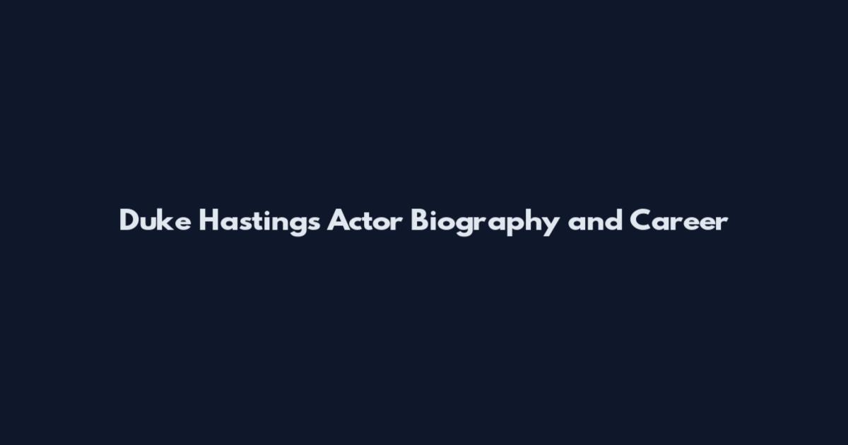 Duke Hastings Actor Biography and Career