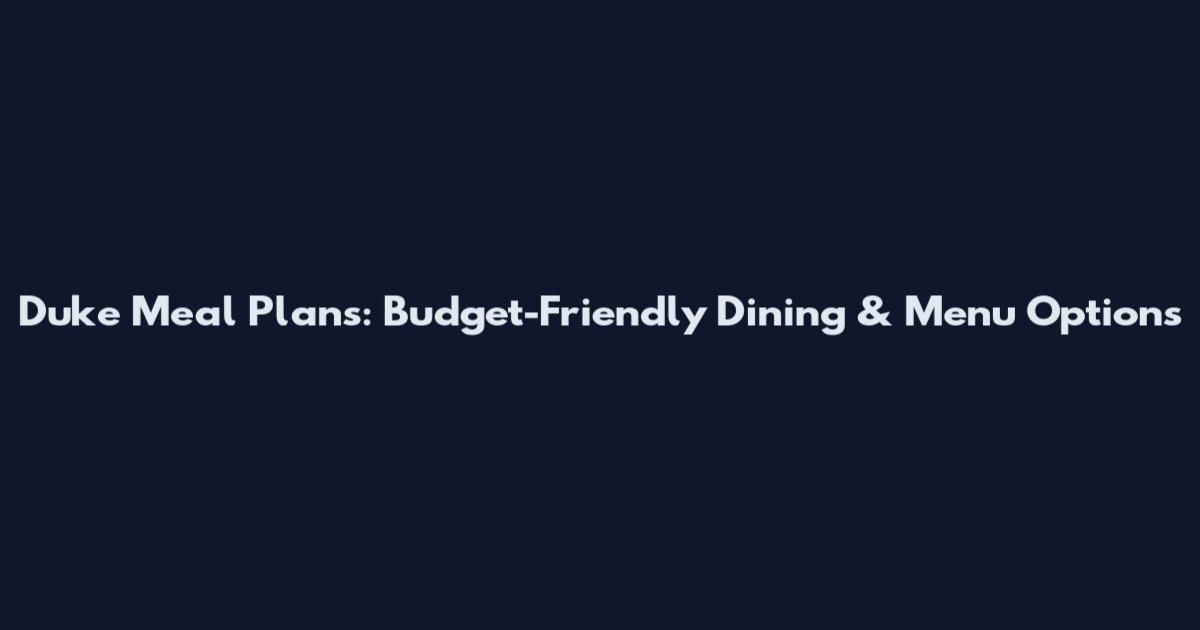 Duke Meal Plans: Budget-Friendly Dining & Menu Options