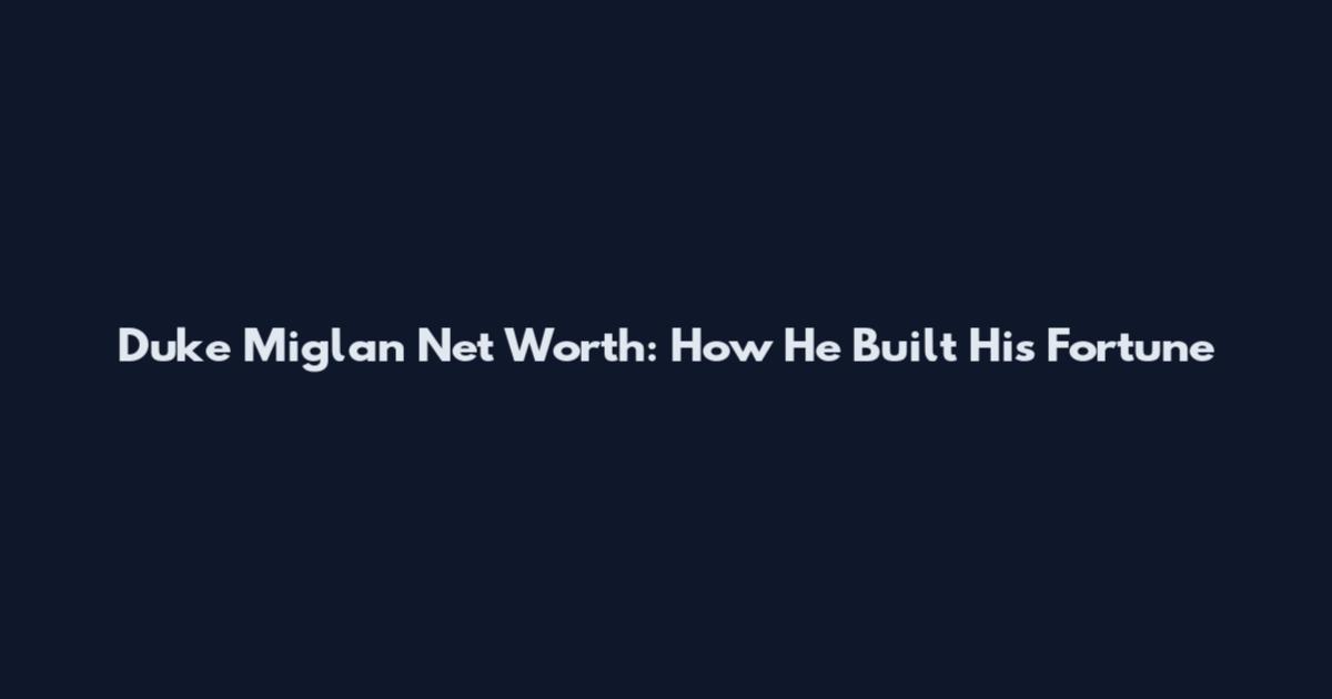 Duke Miglan Net Worth: How He Built His Fortune