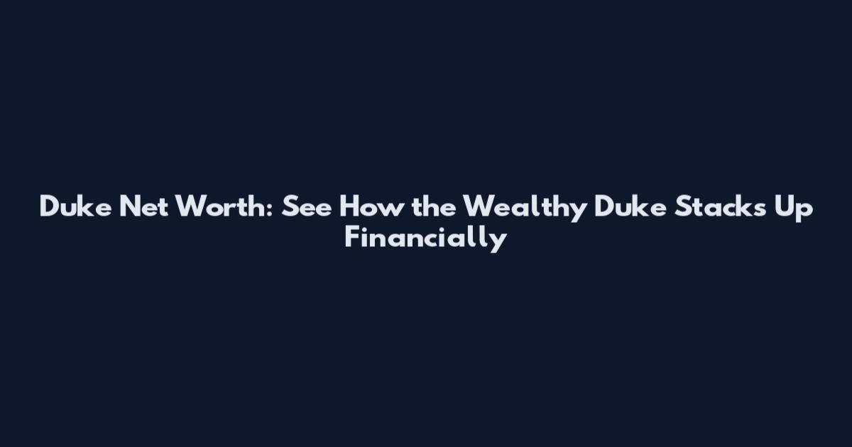 Duke Net Worth: See How the Wealthy Duke Stacks Up Financially
