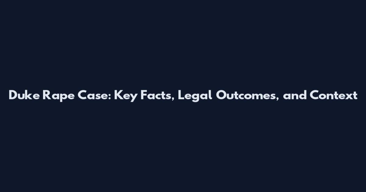 Duke Rape Case: Key Facts, Legal Outcomes, and Context