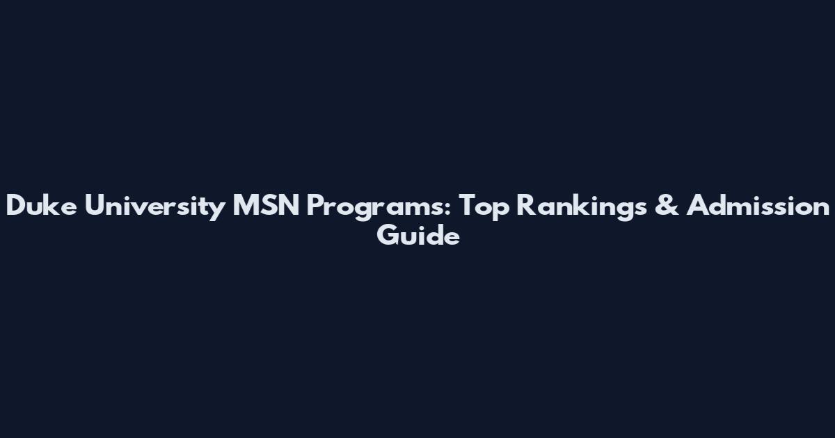 Duke University MSN Programs: Top Rankings & Admission Guide
