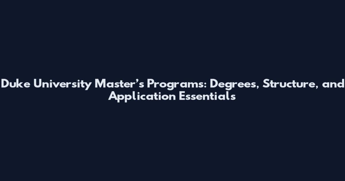 Duke University Master’s Programs: Degrees, Structure, and Application Essentials
