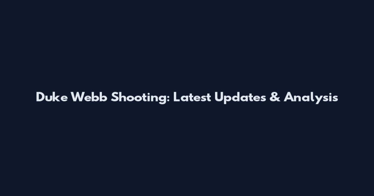 Duke Webb Shooting: Latest Updates & Analysis