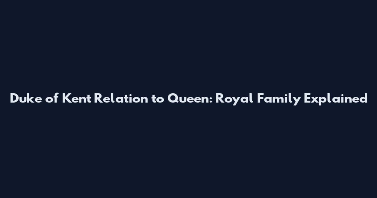 Duke of Kent Relation to Queen: Royal Family Explained