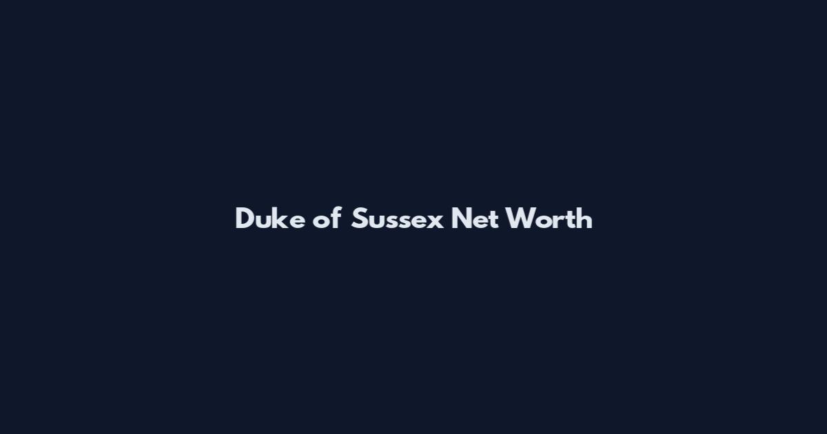 Duke of Sussex Net Worth