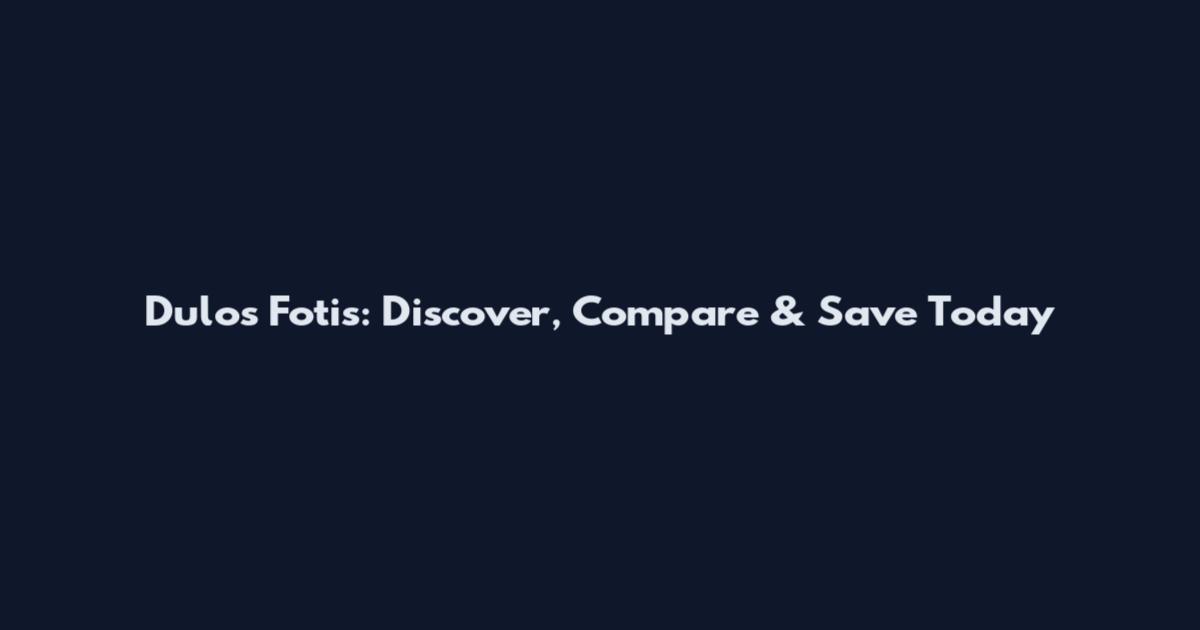 Dulos Fotis: Discover, Compare & Save Today
