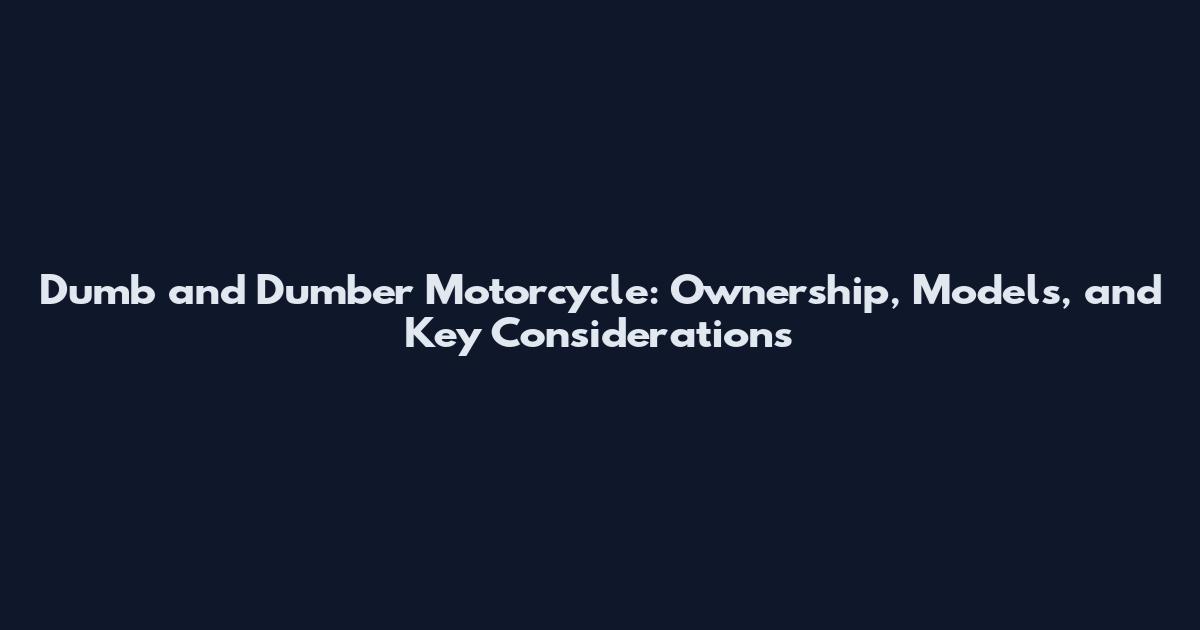 Dumb and Dumber Motorcycle: Ownership, Models, and Key Considerations