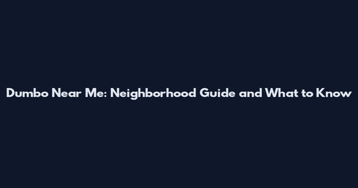 Dumbo Near Me: Neighborhood Guide and What to Know