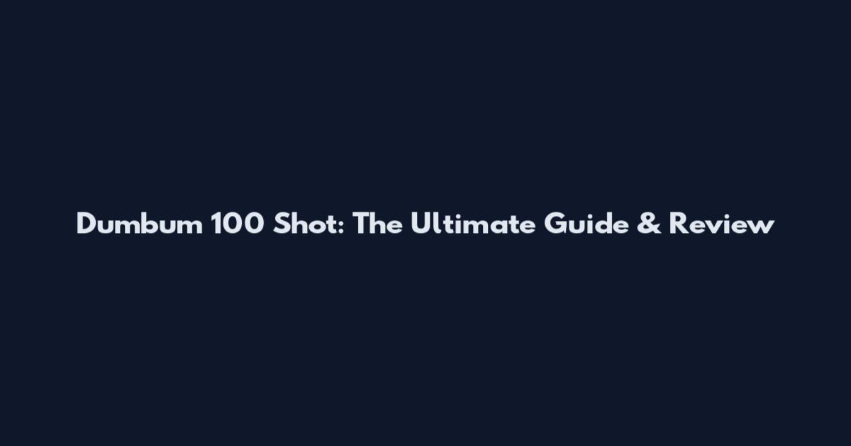Dumbum 100 Shot: The Ultimate Guide & Review