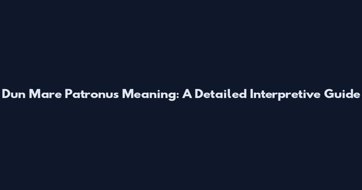 Dun Mare Patronus Meaning: A Detailed Interpretive Guide