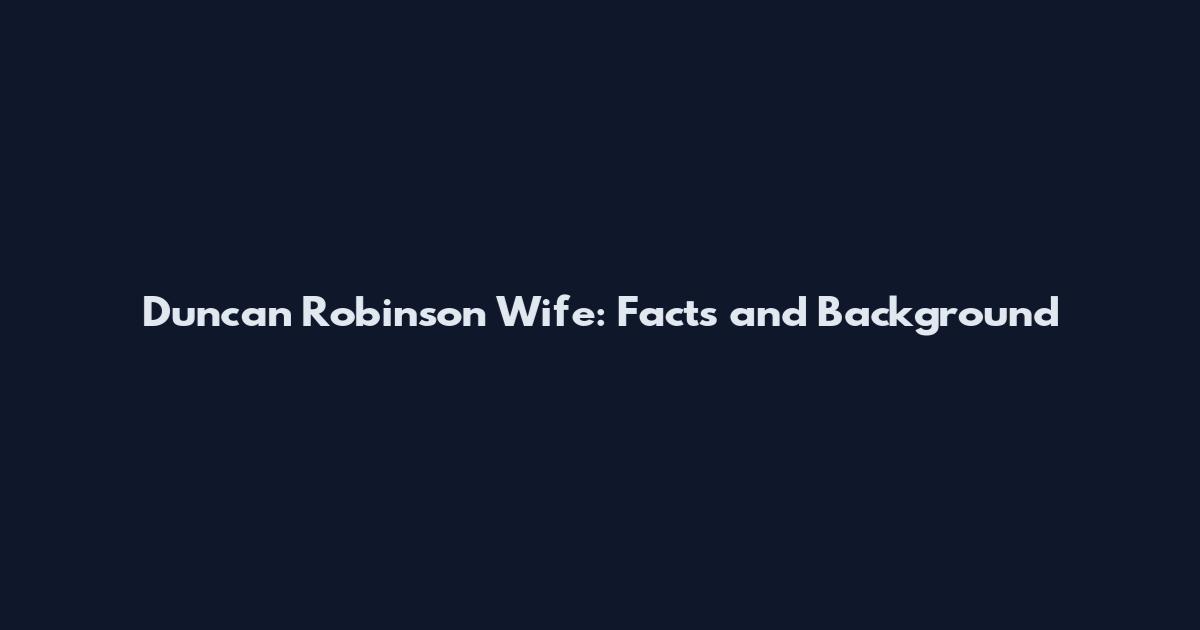 Duncan Robinson Wife: Facts and Background