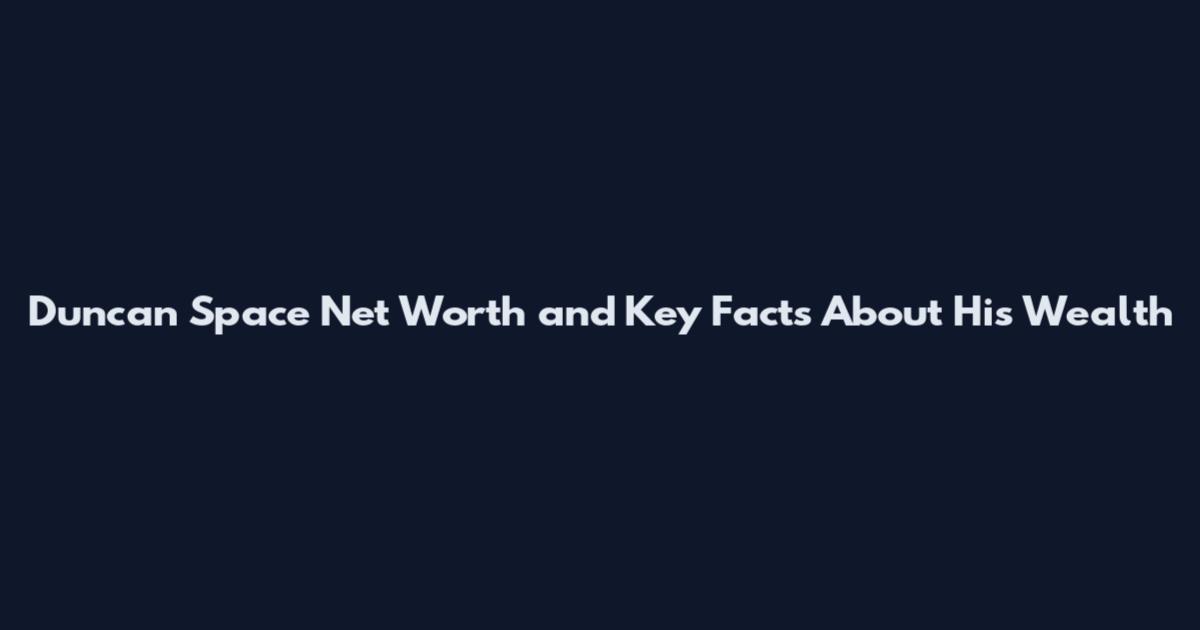 Duncan Space Net Worth and Key Facts About His Wealth