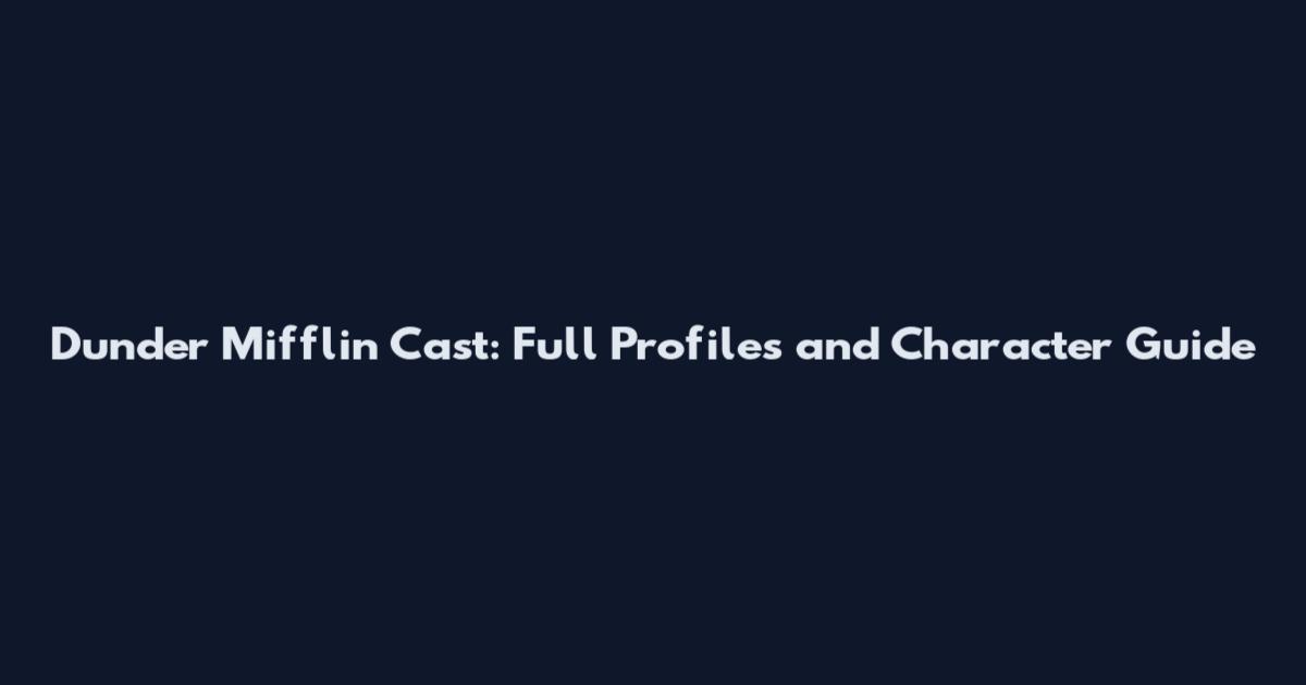 Dunder Mifflin Cast: Full Profiles and Character Guide