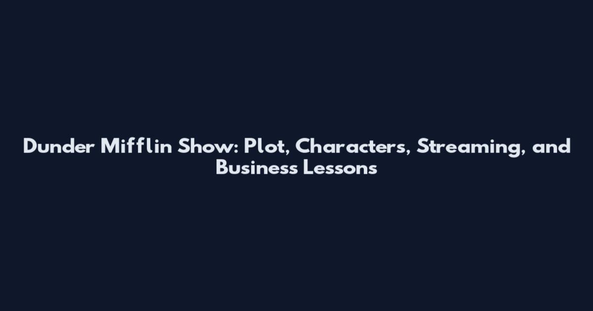 Dunder Mifflin Show: Plot, Characters, Streaming, and Business Lessons