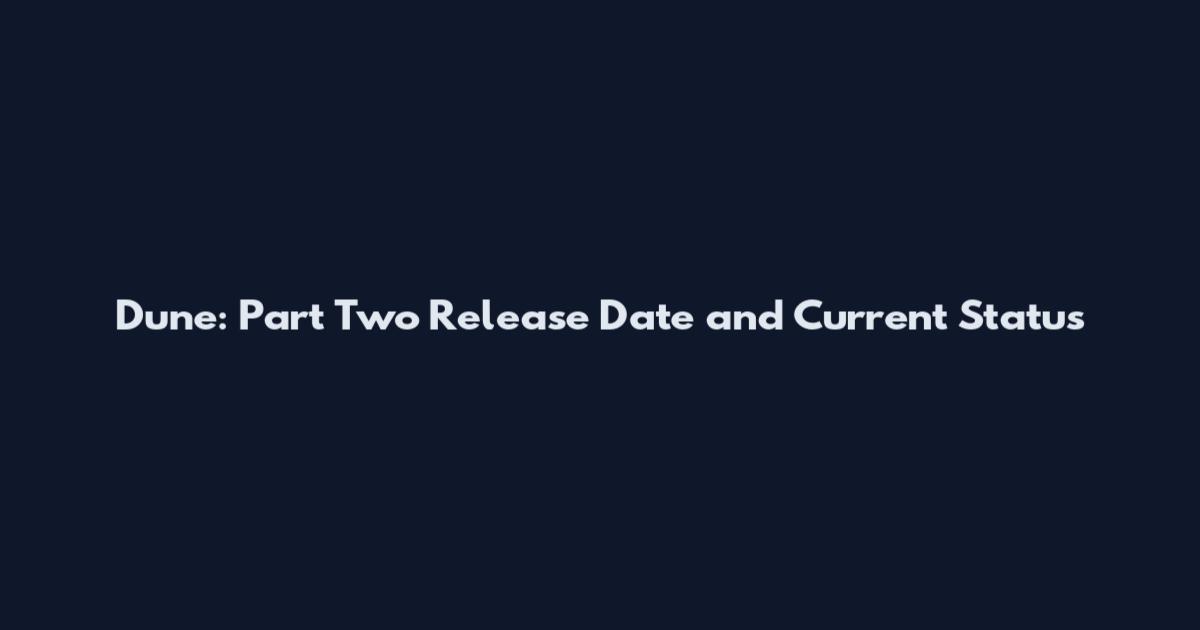 Dune: Part Two Release Date and Current Status