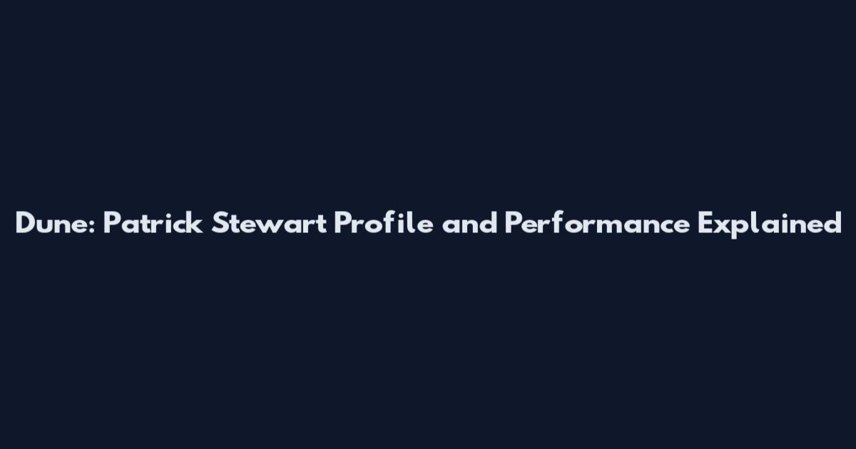Dune: Patrick Stewart Profile and Performance Explained