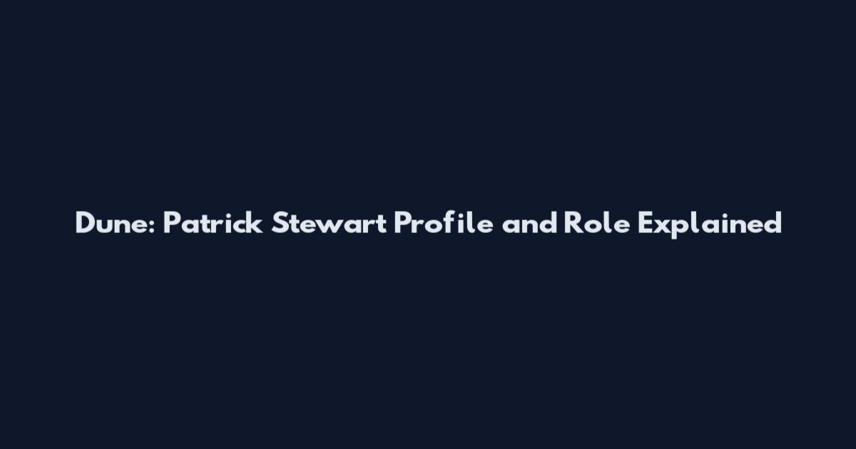 Dune: Patrick Stewart Profile and Role Explained