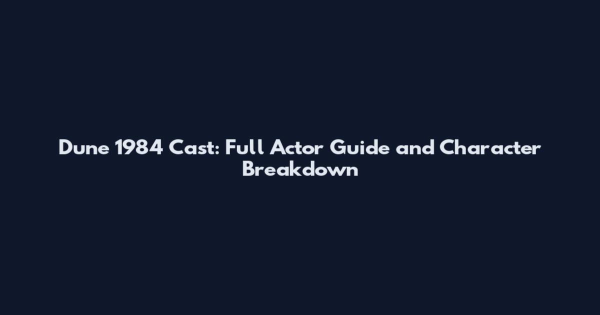 Dune 1984 Cast: Full Actor Guide and Character Breakdown