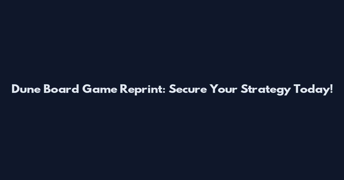 Dune Board Game Reprint: Secure Your Strategy Today!