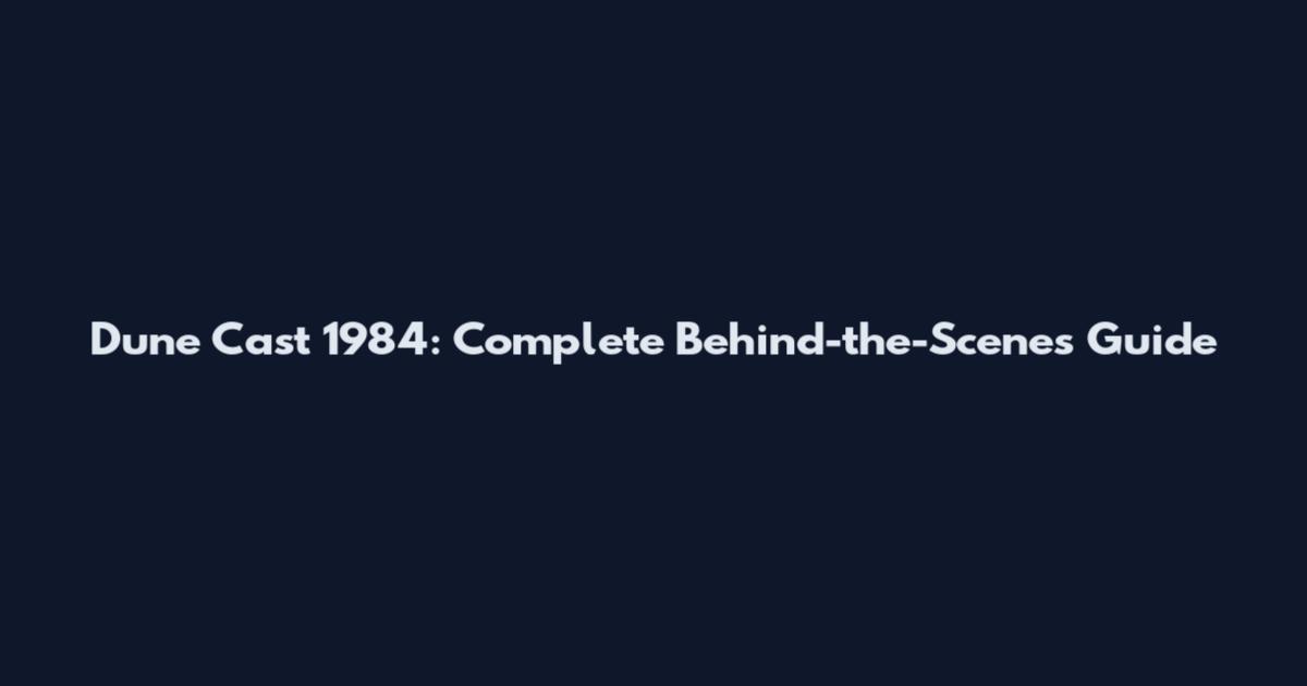 Dune Cast 1984: Complete Behind-the-Scenes Guide